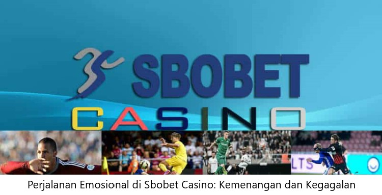 Perjalanan Emosional di Sbobet Casino: Kemenangan dan Kegagalan