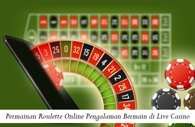 Permainan Roulette Online Pengalaman Bermain di Live Casino